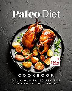 Paleo Diet Cookbook Delicious Paleo Recipes You Can Try Out Today!