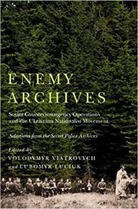 Enemy Archives Soviet Counterinsurgency Operations and the Ukrainian Nationalist Movement - Selections from the Secret