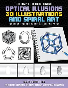 The Complete Book of Drawing Optical Illusions, 3D Illustrations and Spiral Art Master more than 50 optical illusions
