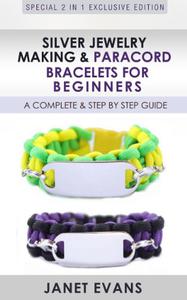 Silver Jewelry Making & Paracord Bracelets For Beginners  A Complete & Step by Step Guide