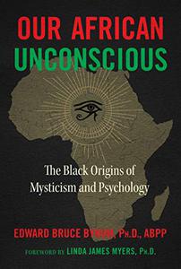 Our African Unconscious The Black Origins of Mysticism and Psychology