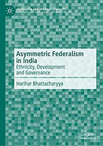 Asymmetric Federalism in India Ethnicity, Development and Governance