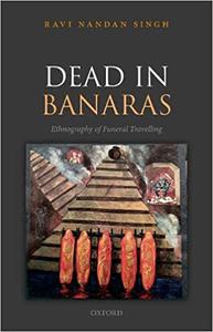 Dead in Banaras An Ethnography of Funeral Travelling
