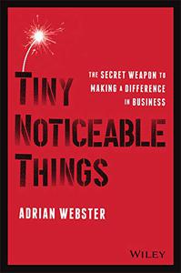 Tiny Noticeable Things The Secret Weapon to Making a Difference in Business