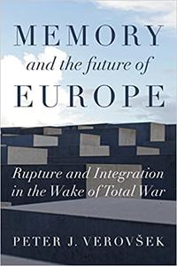 Memory and the future of Europe Rupture and integration in the wake of total war