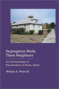 Segregation Made Them Neighbors An Archaeology of Racialization in Boise, Idaho