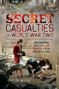 Secret Casualties of World War Two Uncovering the Civilian Deaths from Friendly Fire