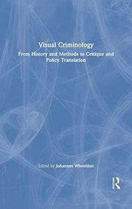 Visual Criminology From History and Methods to Critique and Policy Translation