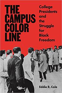 The Campus Color Line College Presidents and the Struggle for Black Freedom