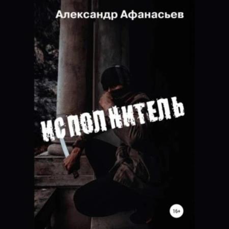 Афанасьев Александр - Исполнитель (Аудиокнига)