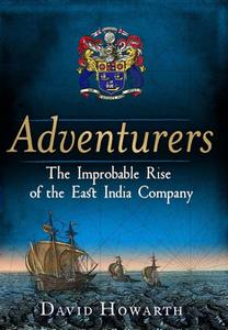 Adventurers The Improbable Rise of the East India Company 1550-1650
