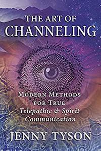 The Art of Channeling Modern Methods for True Telepathic & Spirit Communication