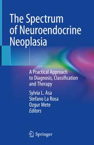 The Spectrum of Neuroendocrine Neoplasia A Practical Approach to Diagnosis, Classification and Therapy 