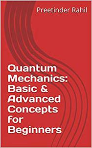 Quantum Mechanics Basic & Advanced Concepts for Beginners