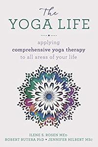 The Yoga Life Applying Comprehensive Yoga Therapy to All Areas of Your Life
