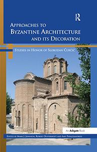 Approaches to Byzantine Architecture and its Decoration Studies in Honor of Slobodan Curcic
