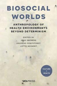 Biosocial Worlds Anthropology of Health Environments Beyond Determinism