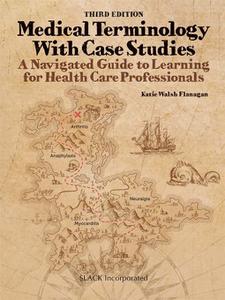 Medical Terminology With Case Studies A Navigated Guide to Learning for Health Care Professionals, 3rd Edition