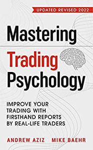Mastering Trading Psychology Improve Your Trading with Firsthand Reports by Real-Life Traders