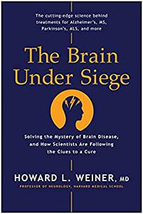 The Brain Under Siege Solving the Mystery of Brain Disease, and How Scientists are Following the Clues to a Cure