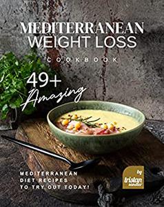 Mediterranean Weight Loss Cookbook 49+ Amazing Mediterranean Diet Recipes to Try Out Today!