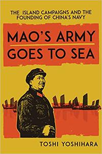 Mao's Army Goes to Sea The Island Campaigns and the Founding of China's Navy