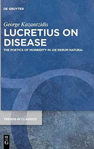 Lucretius on Disease The Poetics of Morbidity in ›de Rerum Natura‹