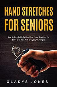 Hand Stretches for Seniors Step-By-Step Guide To Hand And Finger Stretches For Seniors To Deal With Everyday Challenges