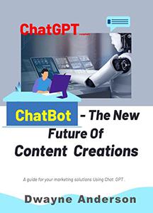 ChatBot and the New Future of Content Creations  A Guide For Your Marketing Solution Using Chat GPT