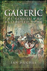 Gaiseric The Vandal Who Destroyed Rome