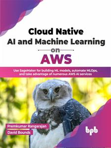 Cloud Native AI and Machine Learning on AWS Use SageMaker for building ML models, automate MLOps