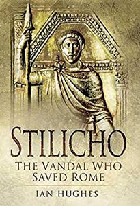 Stilicho The Vandal Who Saved Rome