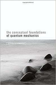 The Conceptual Foundations of Quantum Mechanics 