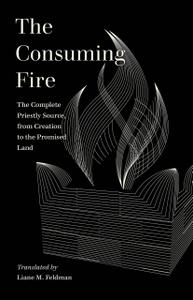 The Consuming Fire The Complete Priestly Source, from Creation to the Promised Land (World Literature in Translation)