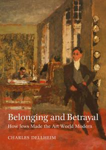 Belonging and Betrayal How Jews Made the Art World Modern