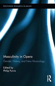 Masculinity in Opera Gender, History, and New Musicology