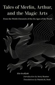 Tales of Merlin, Arthur, and the Magic Arts From the Welsh Chronicle of the Six Ages of the World