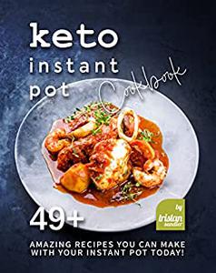 Keto Instant Pot Cookbook 49+ Amazing Recipes You Can Make with Your Instant Pot Today!