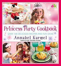 Princess Party Cookbook Over 100 Delicious Recipes and Fun Ideas