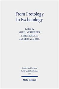 From Protology to Eschatology Competing Views on the Origin and the End of the Cosmos in Platonism and Christian Though