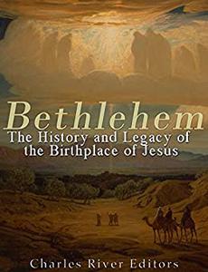Bethlehem The History and Legacy of the Birthplace of Jesus