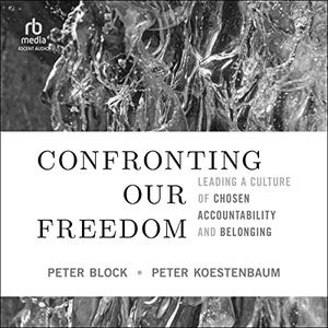 Confronting Our Freedom Leading a Culture of Chosen Accountability and Belonging [Audiobook]