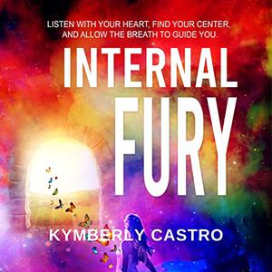 Internal Fury Listen with Your Heart, Find Your Center, and Allow the Breath to Guide You [Audiobook]