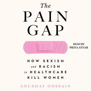 The Pain Gap How Sexism and Racism in Healthcare Kill Women [Audiobook]