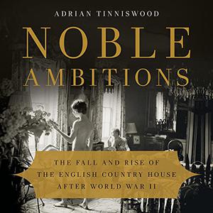 Noble Ambitions The Fall and Rise of the English Country House After World War II [Audiobook]