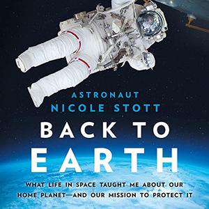 Back to Earth What Life in Space Taught Me About Our Home Planet - and Our Mission to Protect It [Audiobook]