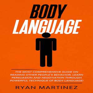 Body Language The Most Comprehensive Guide on Reading Other People's Behavior. Learn Persuasion and Negotiation [Audiobook]