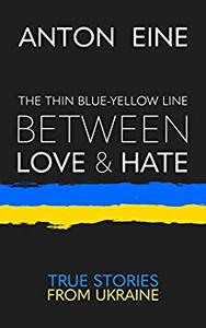 The Thin Blue-Yellow Line Between Love and Hate A war diary from Ukraine