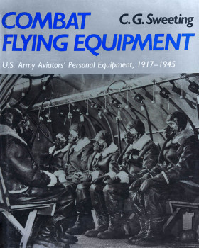 Combat Flying Equipment: U.S. Army Aviators' Personal Equipment, 1917-1945