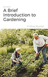A Brief Introduction to Gardening - Gardening Book for Beginners